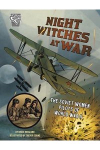 Night Witches at War The Soviet Women Pilots of World War II - Graphic Library: Amazing World War II Stories