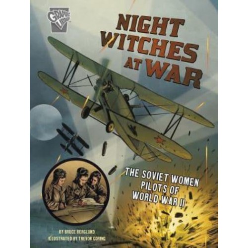 Night Witches at War The Soviet Women Pilots of World War II - Graphic Library: Amazing World War II Stories