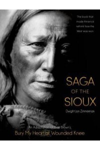 Saga of the Sioux An Adaptation from Dee Brown's Bury My Heart at Wounded Knee