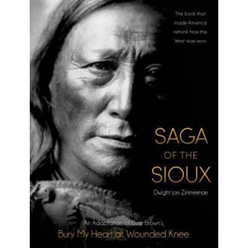 Saga of the Sioux An Adaptation from Dee Brown's Bury My Heart at Wounded Knee