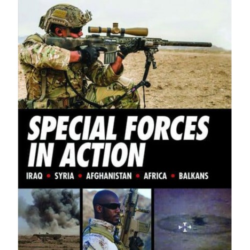 Special Forces in Action Iraq, Syria, Afghanistan, Africa, Balkans