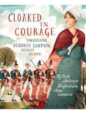 Cloaked in Courage Uncovering Deborah Sampson, Patriot Soldier