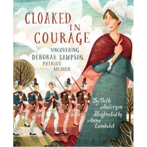 Cloaked in Courage Uncovering Deborah Sampson, Patriot Soldier