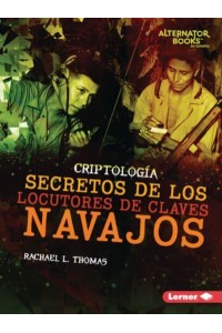 Secretos De Los Locutores De Claves Navajos (Secrets of Navajo Code Talkers) - Criptología (Cryptology) (Alternator Books (R) En Español)