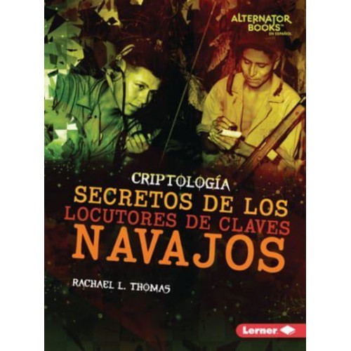 Secretos De Los Locutores De Claves Navajos (Secrets of Navajo Code Talkers) - Criptología (Cryptology) (Alternator Books (R) En Español)