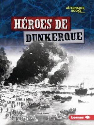 Héroes De Dunkerque (Heroes of Dunkirk) - Héroes De La Segunda Guerra Mundial (Heroes Of World War II) (Alternator Books (R) En Español)