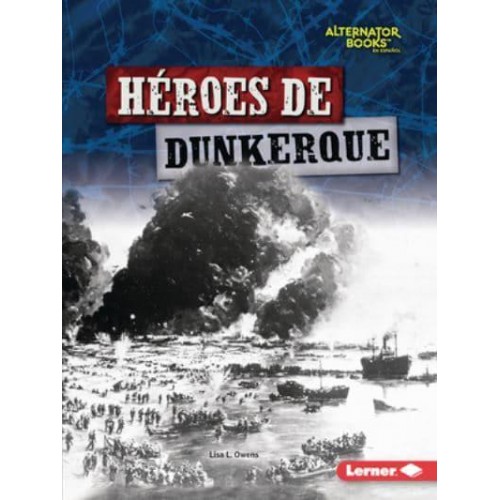 Héroes De Dunkerque (Heroes of Dunkirk) - Héroes De La Segunda Guerra Mundial (Heroes Of World War II) (Alternator Books (R) En Español)