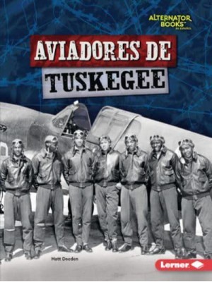 Aviadores De Tuskegee (Tuskegee Airmen) - Héroes De La Segunda Guerra Mundial (Heroes Of World War II) (Alternator Books (R) En Español)