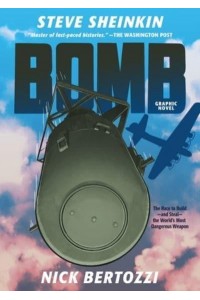 Bomb (Graphic Novel) The Race to Build--And Steal--The World's Most Dangerous Weapon