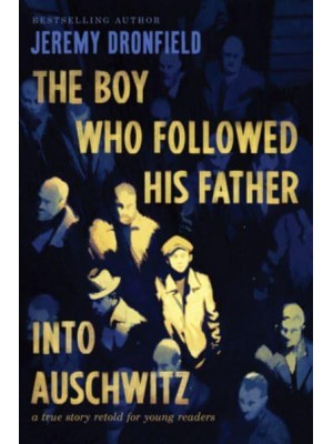 The Boy Who Followed His Father Into Auschwitz A True Story Retold for Young Readers