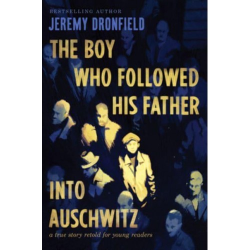 The Boy Who Followed His Father Into Auschwitz A True Story Retold for Young Readers