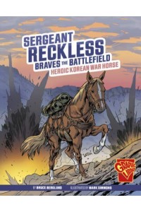 Sergeant Reckless Braves the Battlefield Heroic Korean War Horse - Heroic Animals