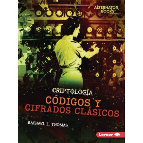 Códigos Y Cifrados Clásicos (Classic Codes and Ciphers) - Criptología (Cryptology) (Alternator Books (R) En Español)
