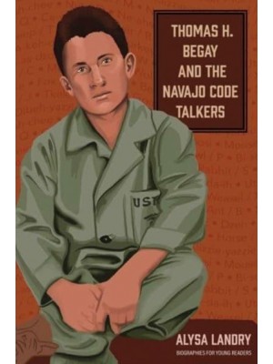Thomas H. Begay and the Navajo Code Talkers - Biographies for Young Readers