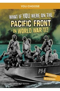 What If You Were on the Pacific Front in World War II? An Interactive History Adventure - You Choose: World War II Frontlines
