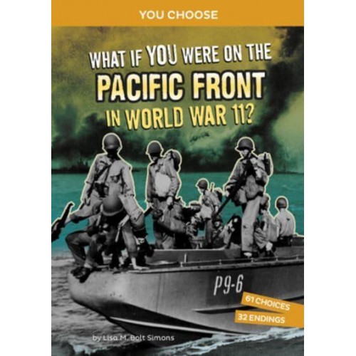 What If You Were on the Pacific Front in World War II? An Interactive History Adventure - You Choose: World War II Frontlines
