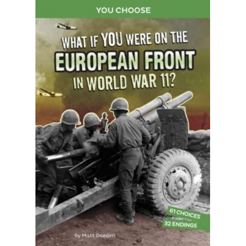 What If You Were on the European Front in World War II? An Interactive History Adventure - You Choose: World War II Frontlines