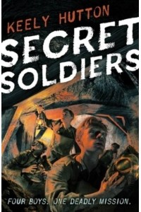 Secret Soldiers A Novel of World War I