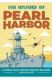 The History of Pearl Harbor A World War II Book for New Readers - The History Of: A Biography Series for New Readers
