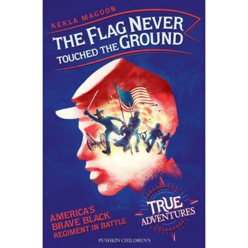 The Flag Never Touched the Ground America's Brave Black Regiment in Battle - True Adventures