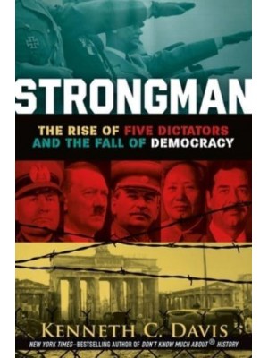 Strongman The Rise of Five Dictators and the Fall of Democracy