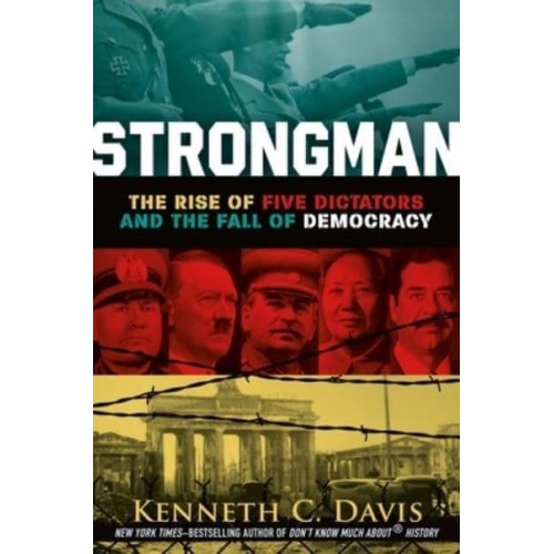 Strongman The Rise of Five Dictators and the Fall of Democracy