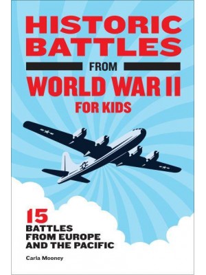 Historic Battles from World War II for Kids 15 Battles from Europe and the Pacific