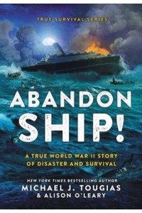 Abandon Ship! A True WWII Story of Disaster and Survival - True Survival Series