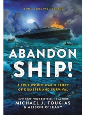 Abandon Ship! A True WWII Story of Disaster and Survival - True Survival Series