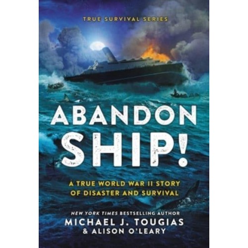 Abandon Ship! A True WWII Story of Disaster and Survival - True Survival Series