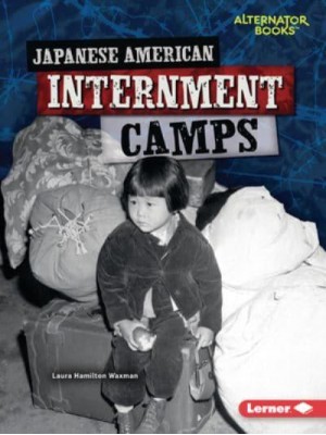 Japanese American Internment Camps - Heroes of World War II (Alternator Books (R) )