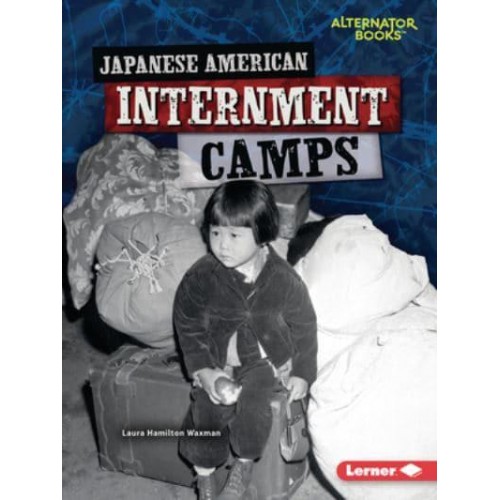 Japanese American Internment Camps - Heroes of World War II (Alternator Books (R) )