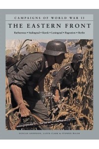 The Eastern Front Barbarossa, Stalingrad, Kursk, Leningrad, Bagration, Berlin - Campaigns of World War II