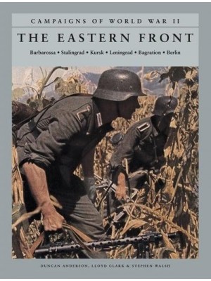 The Eastern Front Barbarossa, Stalingrad, Kursk, Leningrad, Bagration, Berlin - Campaigns of World War II