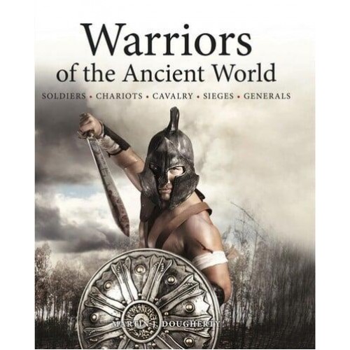 Warriors of the Ancient World Romans, Greeks, Egyptians, Persians