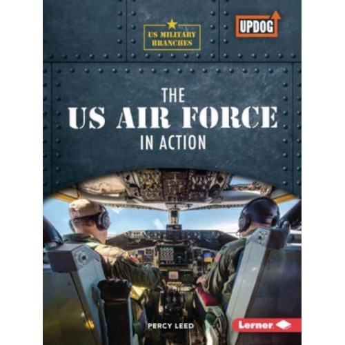 The US Air Force in Action - Us Military Branches (Updog Books (Tm))
