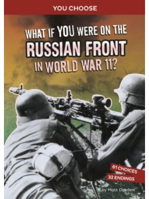 What If You Were on the Russian Front in World War II? An Interactive History Adventure - You Choose: World War II Frontlines