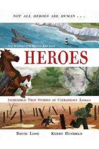 Heroes Incredible True Stories of Courageous Animals