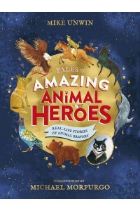 Tales of Amazing Animal Heroes Real-Life Stories of Animal Bravery