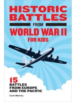 Historic Battles from World War II for Kids 15 Battles from Europe and the Pacific - Historic Battles for Kids