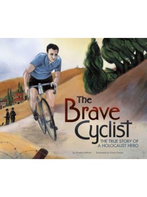 The Brave Cyclist The True Story of a Holocaust Hero