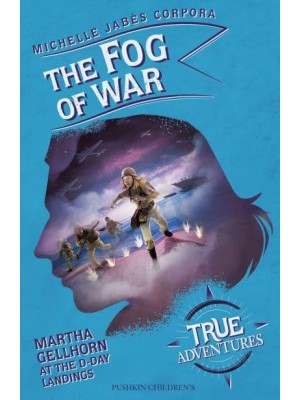 The Fog of War Martha Gellhorn at the D-Day Landings - True Adventures