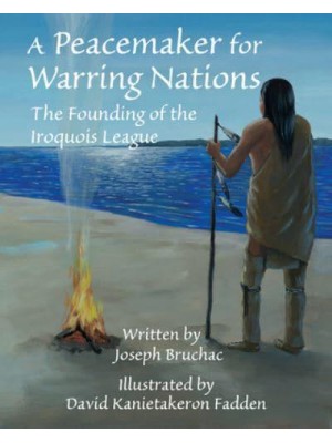 A Peacemaker for Warring Nations The Founding of the Iroquois League