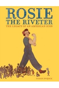 Rosie the Riveter The Legacy of an American Icon
