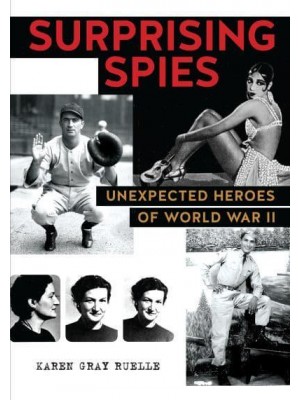 Surprising Spies Unexpected Heroes of World War II