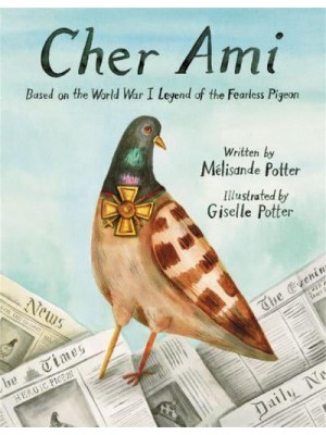 Cher Ami Based on the World War I Legend of the Fearless Pigeon