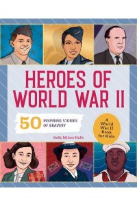Heroes of World War 2 A World War II Book for Kids: 50 Inspiring Stories of Bravery - People and Events in History