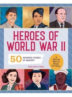 Heroes of World War 2 A World War II Book for Kids: 50 Inspiring Stories of Bravery - People and Events in History