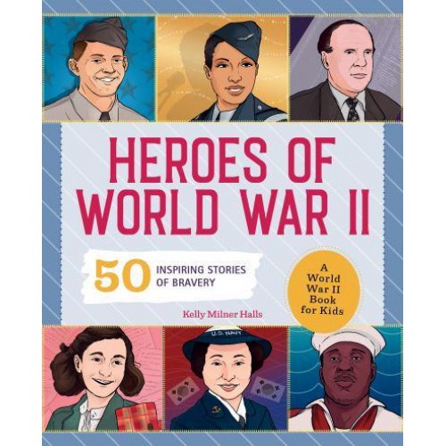 Heroes of World War 2 A World War II Book for Kids: 50 Inspiring Stories of Bravery - People and Events in History