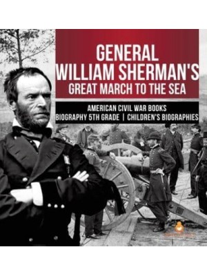 General William Sherman's Great March to the Sea American Civil War Books Biography 5th Grade Children's Biographies